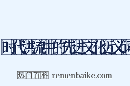 时代洪流中的先进文化近义词是什么意思的图片